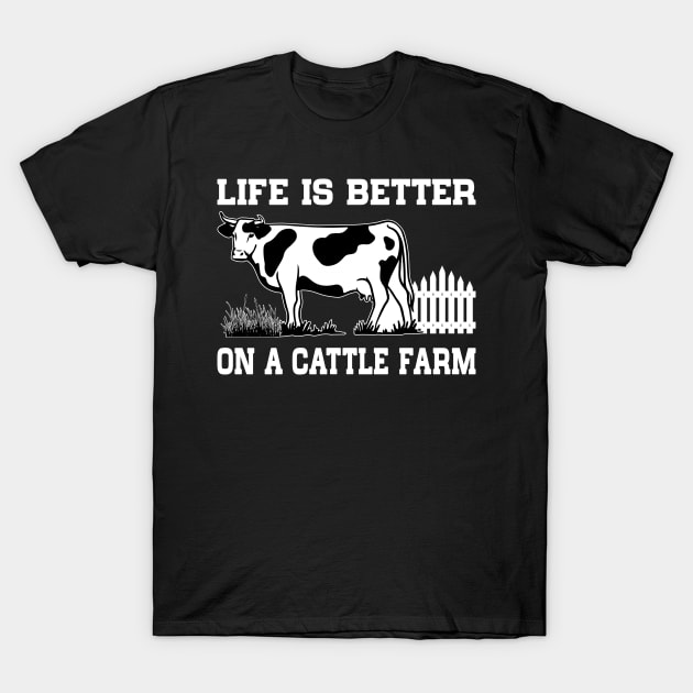 Life Is Better On A Cattle Farm Farmer Raising Cow T-Shirt by koolteas